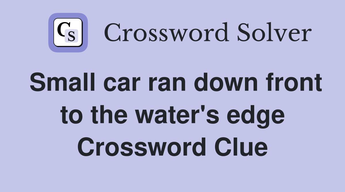 Small car ran down front to the water's edge Crossword Clue
