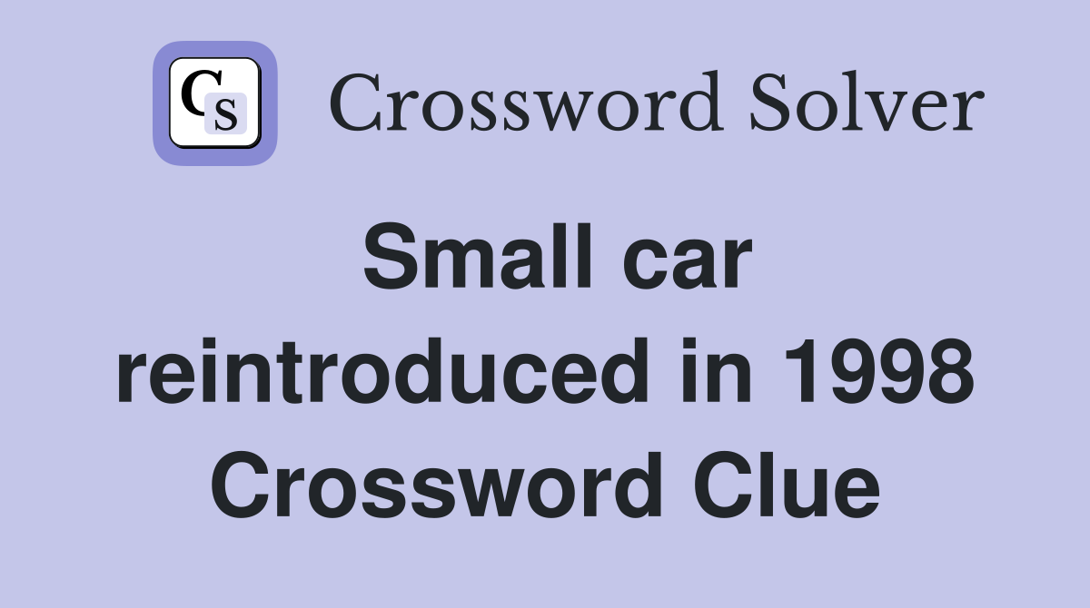 Small car reintroduced in 1998 Crossword Clue
