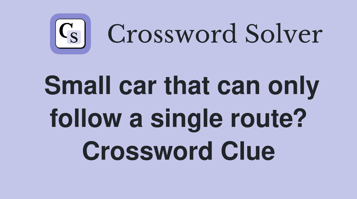 Small car that can only follow a single route? Crossword Clue
