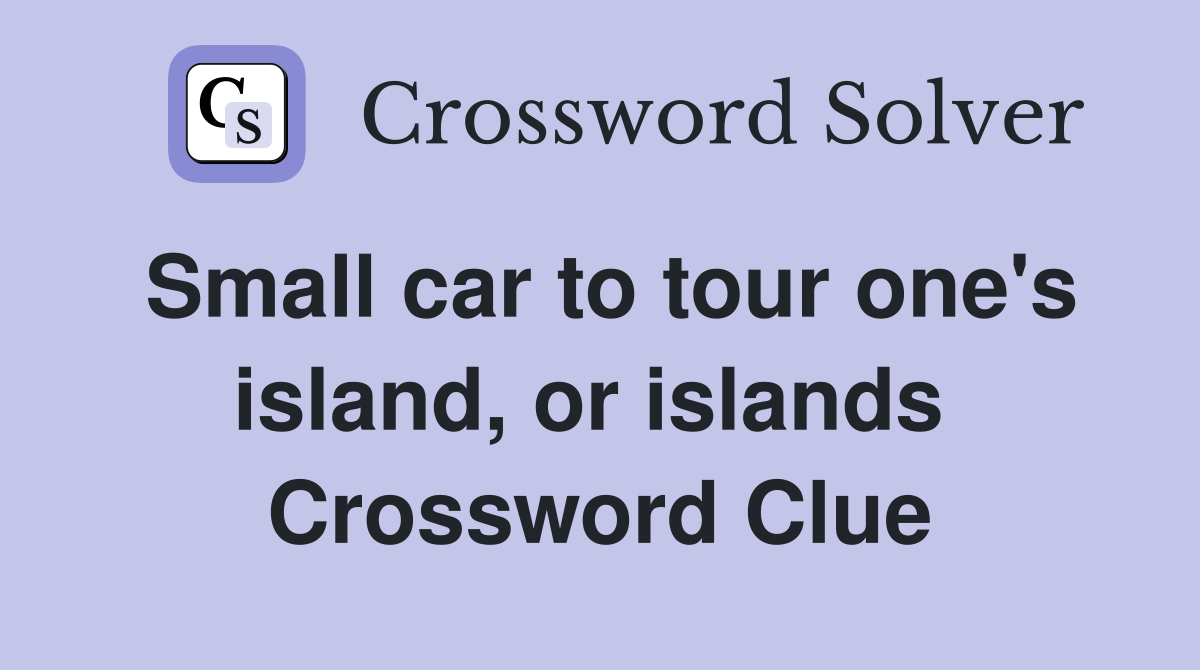 Small car to tour one's island, or islands  Crossword Clue