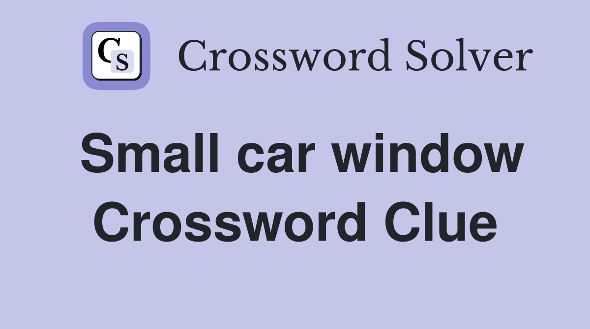 Small car window Crossword Clue