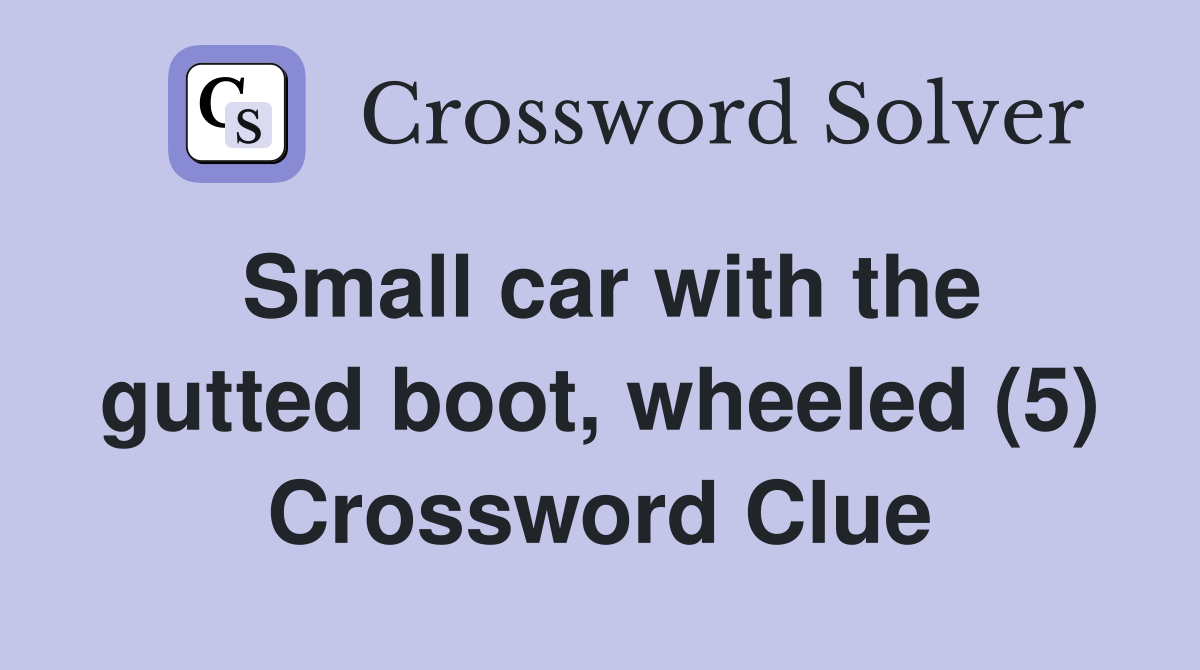 Small car with the gutted boot, wheeled (5) Crossword Clue