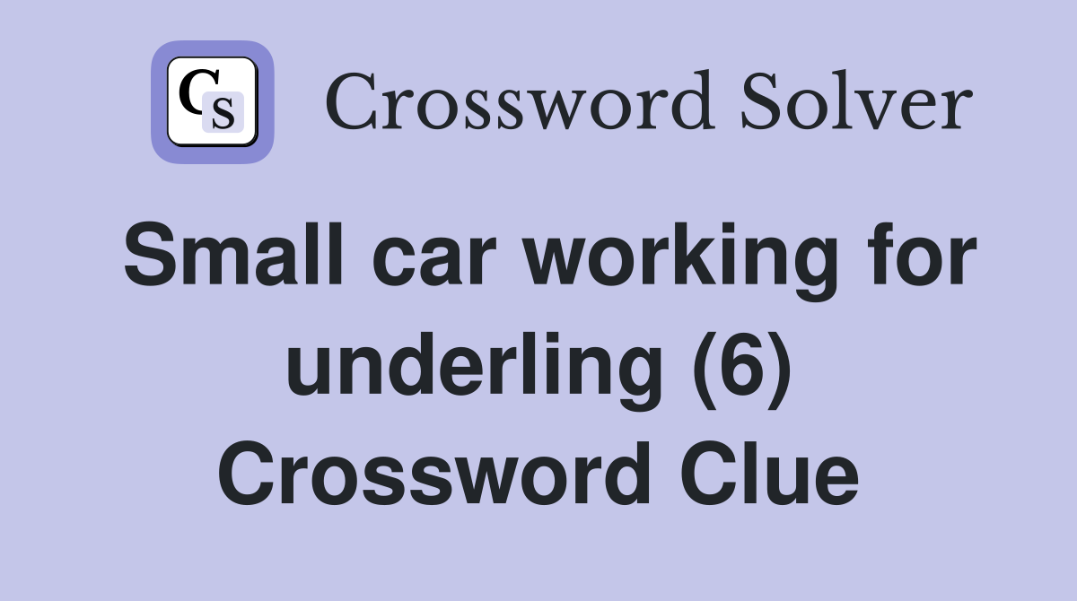 Small car working for underling (6) Crossword Clue