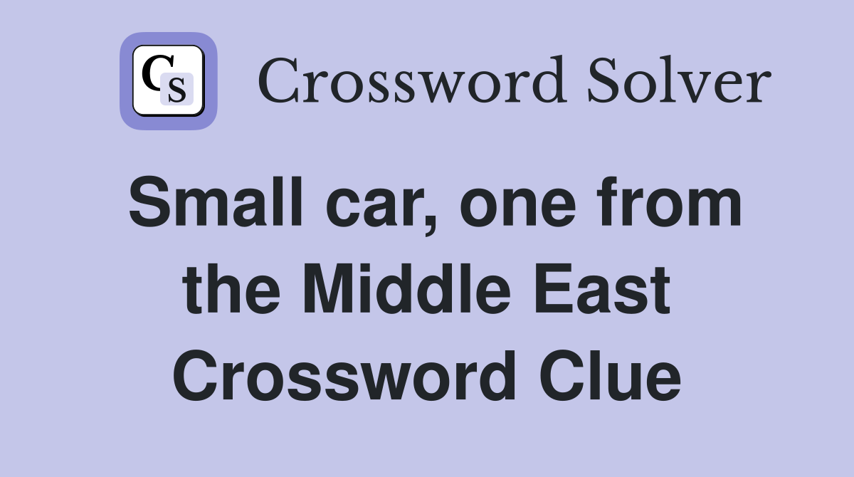 Small car, one from the Middle East Crossword Clue