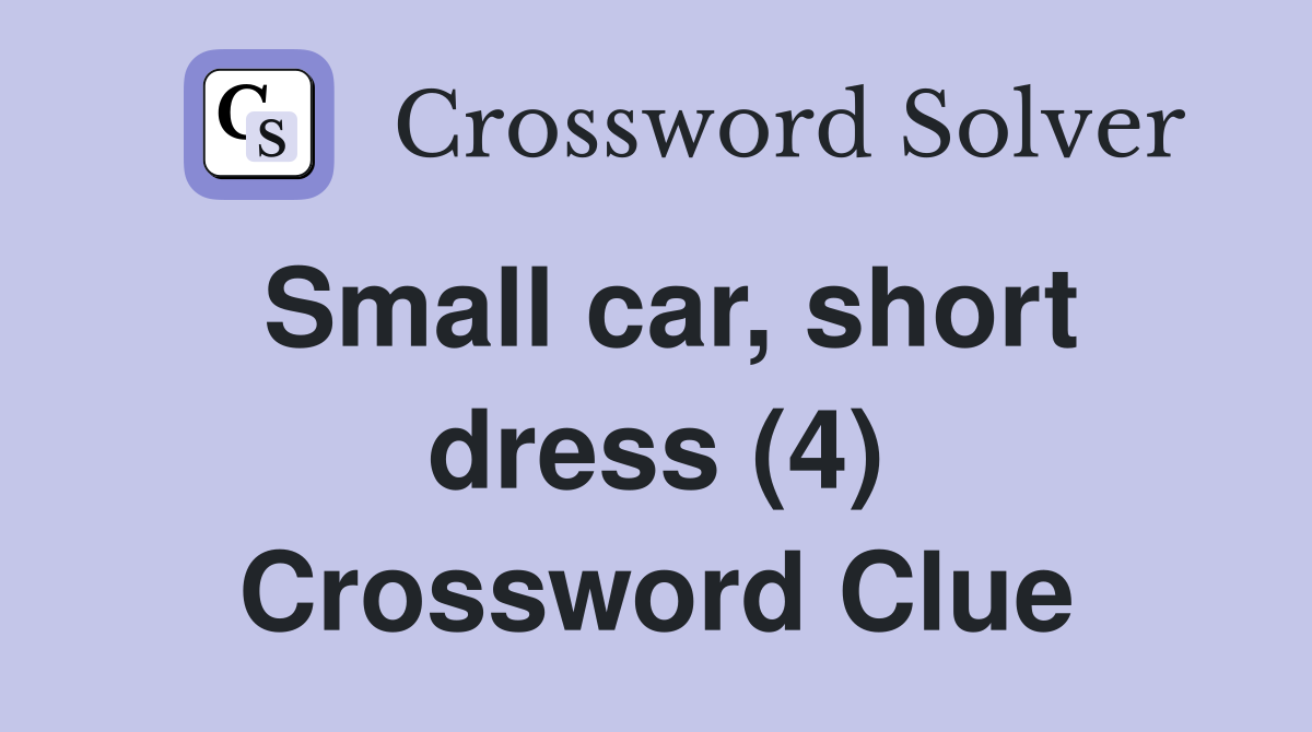 Small car, short dress (4) Crossword Clue