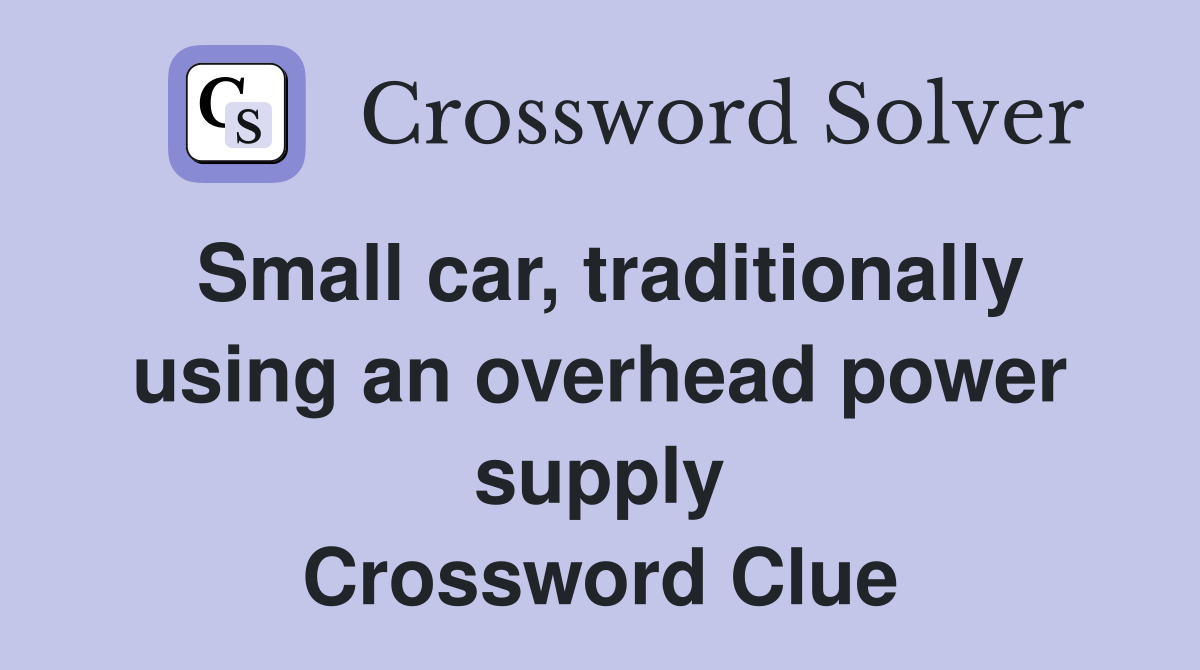 Small car, traditionally using an overhead power supply Crossword Clue