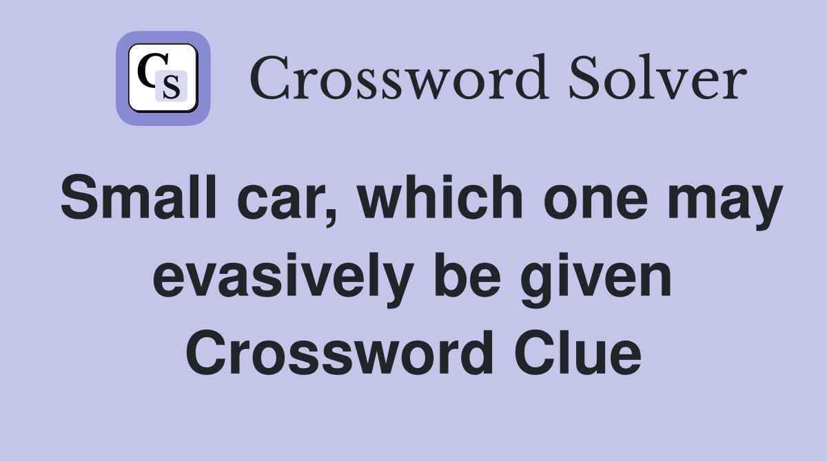 Small car, which one may evasively be given Crossword Clue