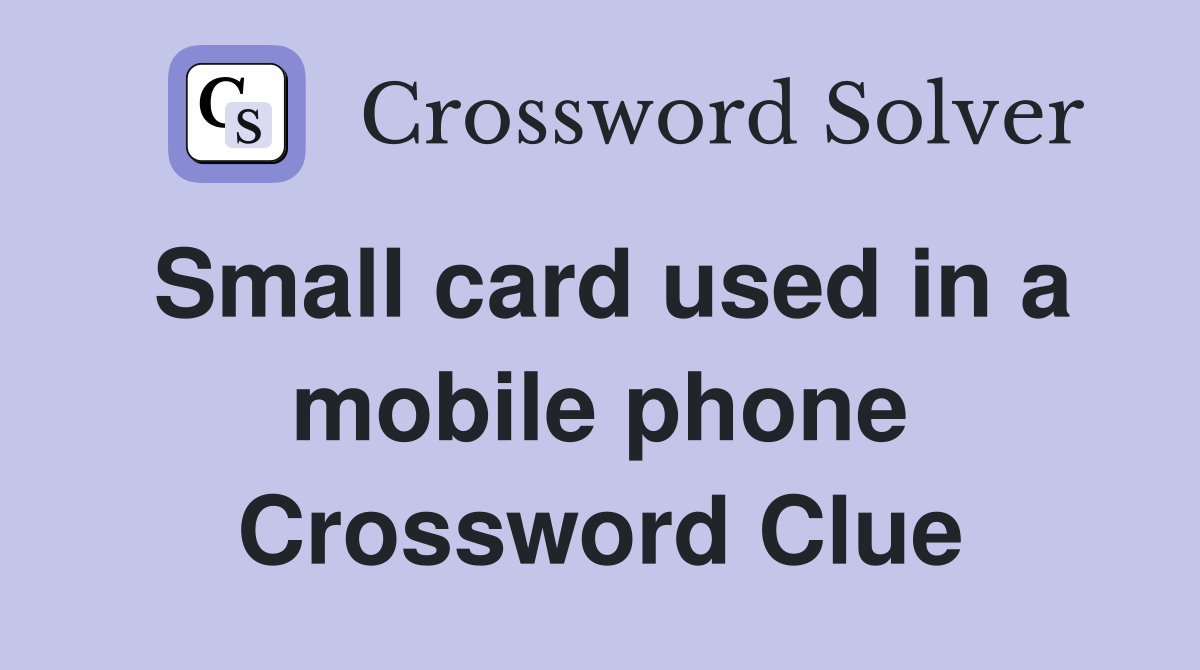 Small card used in a mobile phone Crossword Clue