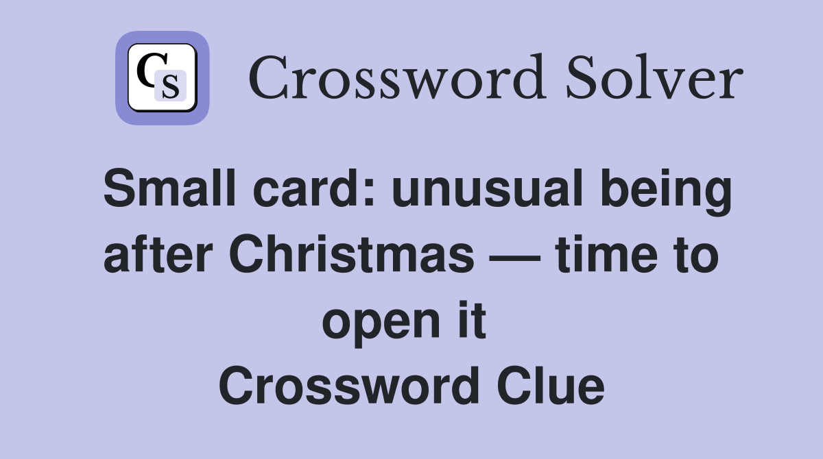 Small card: unusual being after Christmas — time to open it  Crossword Clue