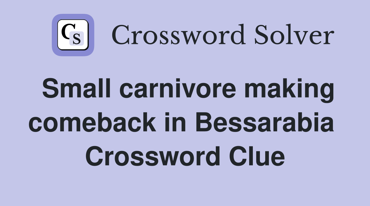 Small carnivore making comeback in Bessarabia  Crossword Clue