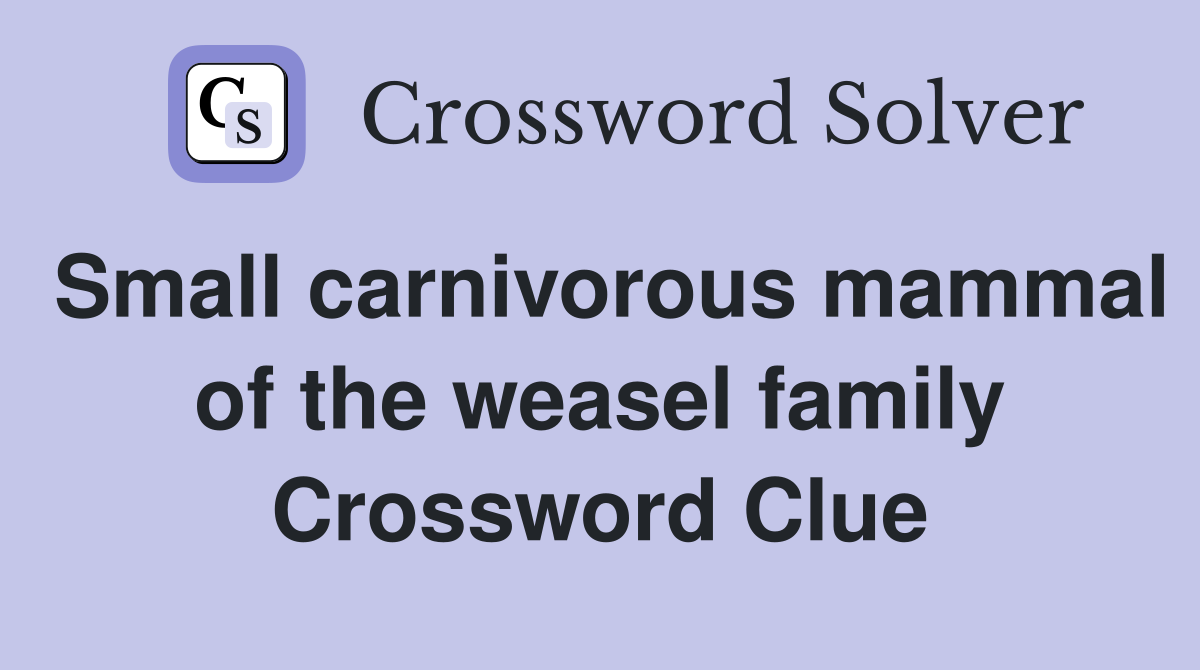 Small carnivorous mammal of the weasel family Crossword Clue