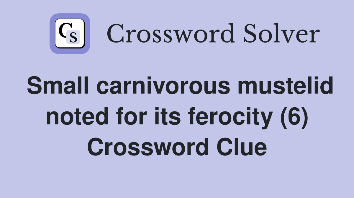 Small carnivorous mustelid noted for its ferocity (6) Crossword Clue