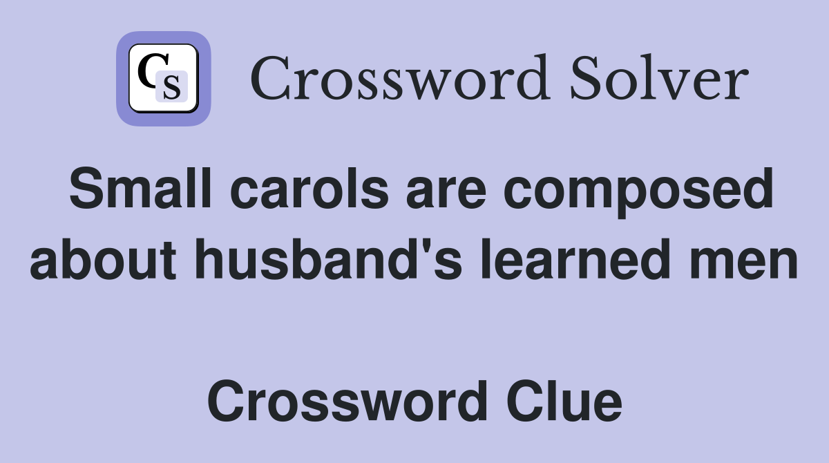 Small carols are composed about husband's learned men  Crossword Clue