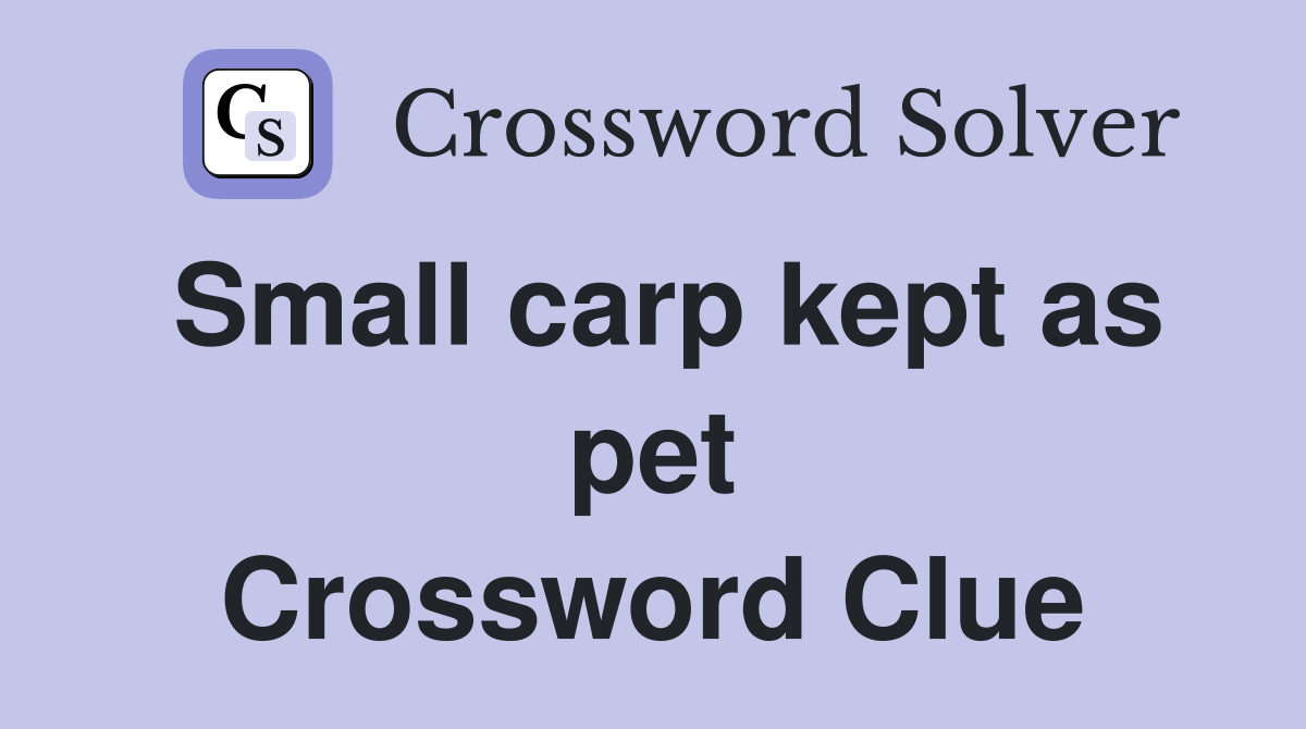 Small carp kept as pet Crossword Clue