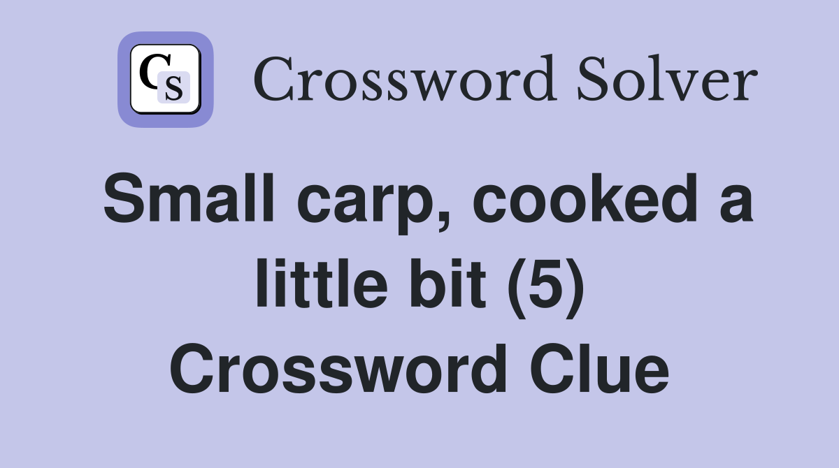 Small carp, cooked a little bit (5) Crossword Clue