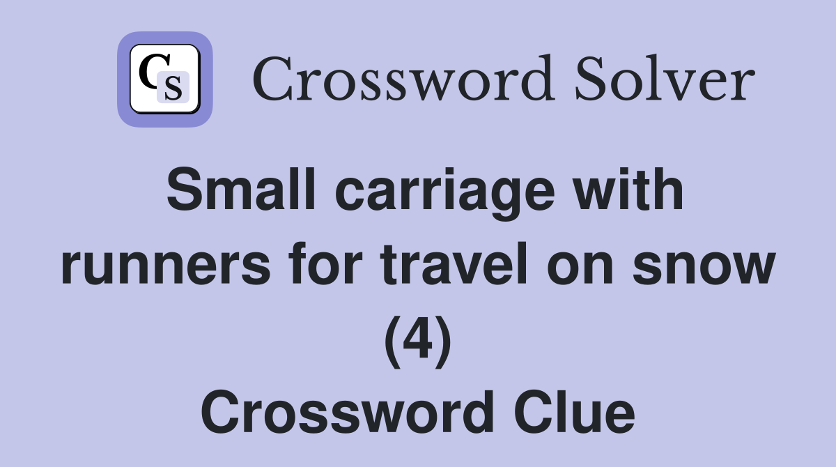 Small carriage with runners for travel on snow (4) Crossword Clue