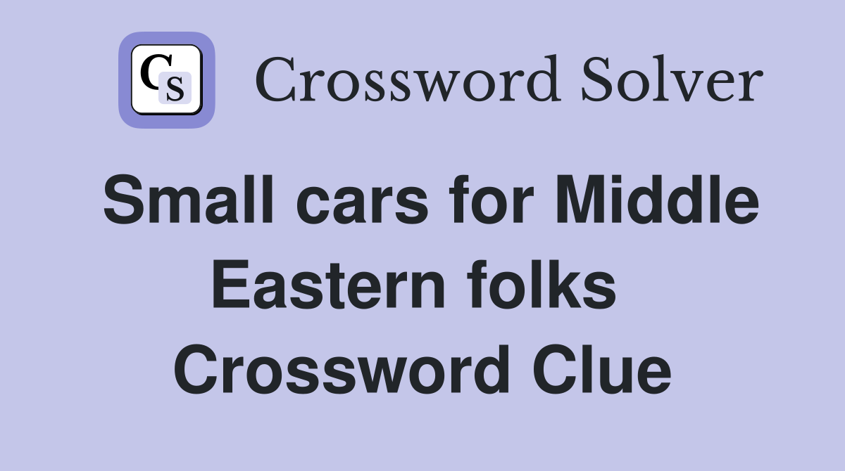Small cars for Middle Eastern folks  Crossword Clue