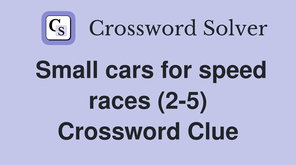 Small cars for speed races (2-5) Crossword Clue
