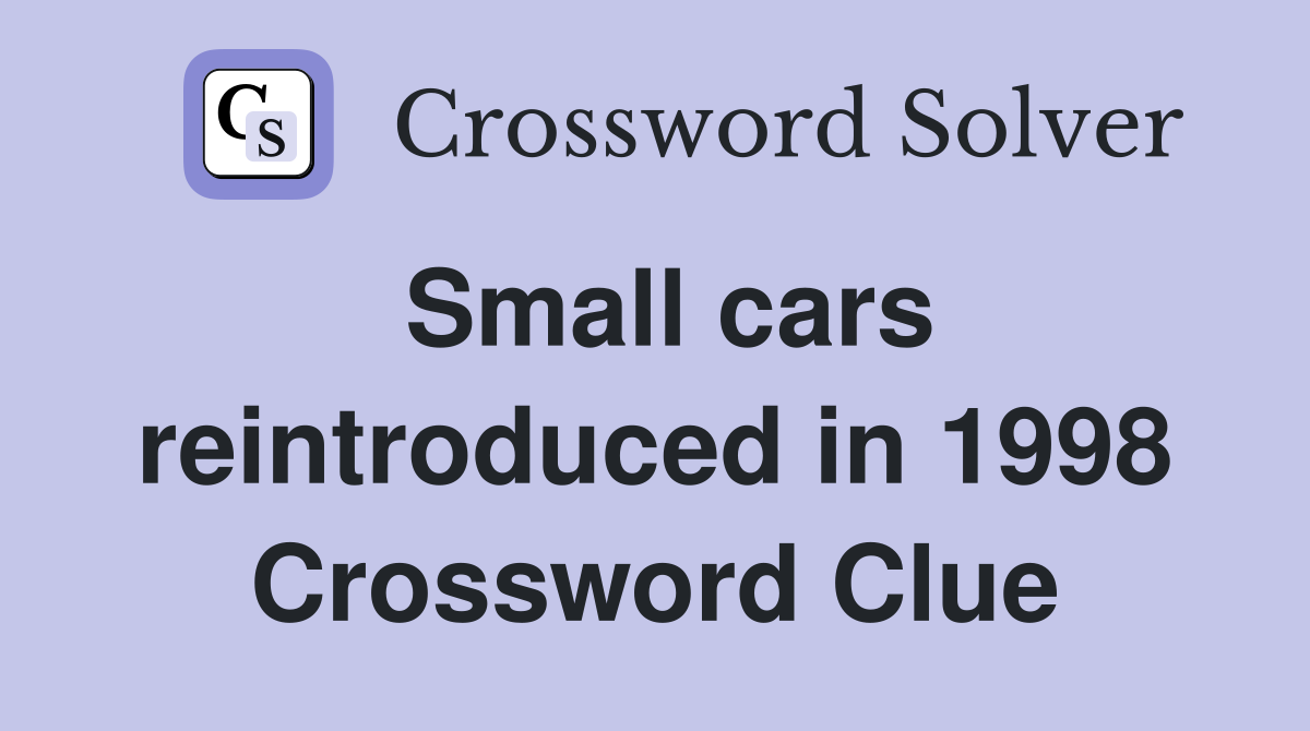 Small cars reintroduced in 1998 Crossword Clue