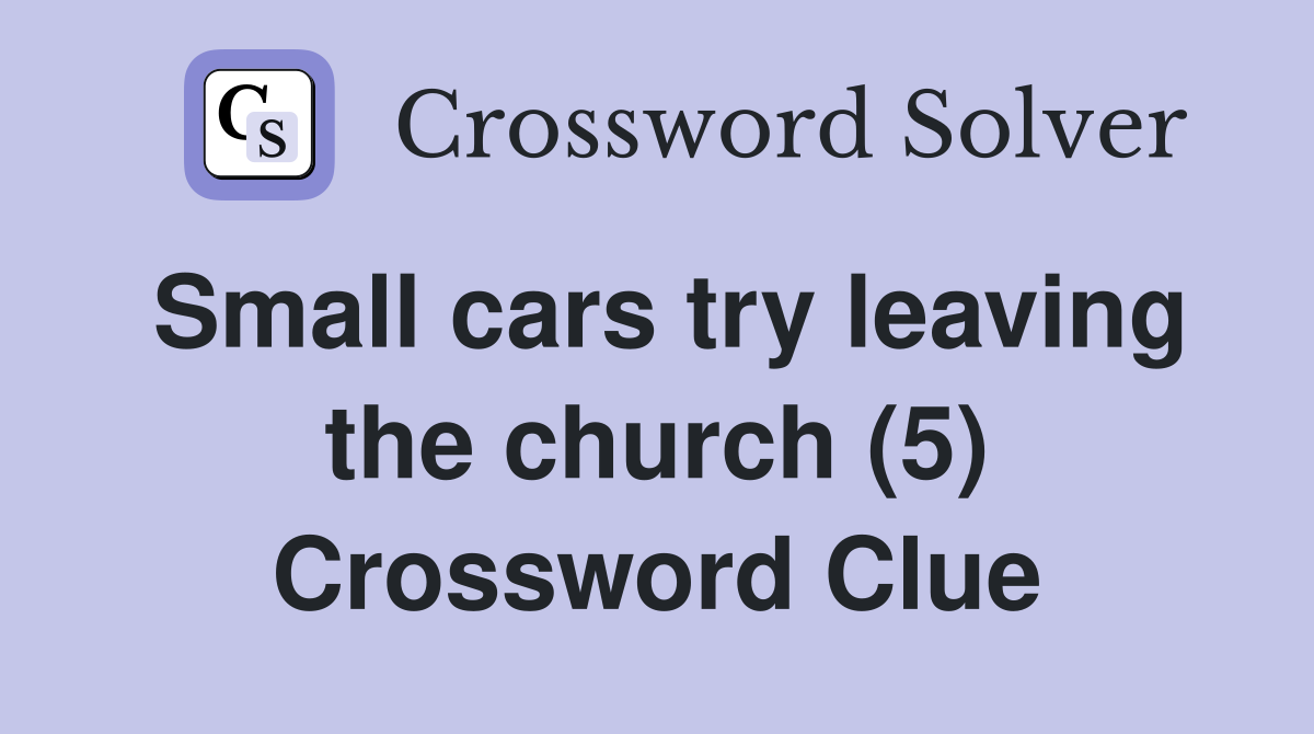 Small cars try leaving the church (5) Crossword Clue