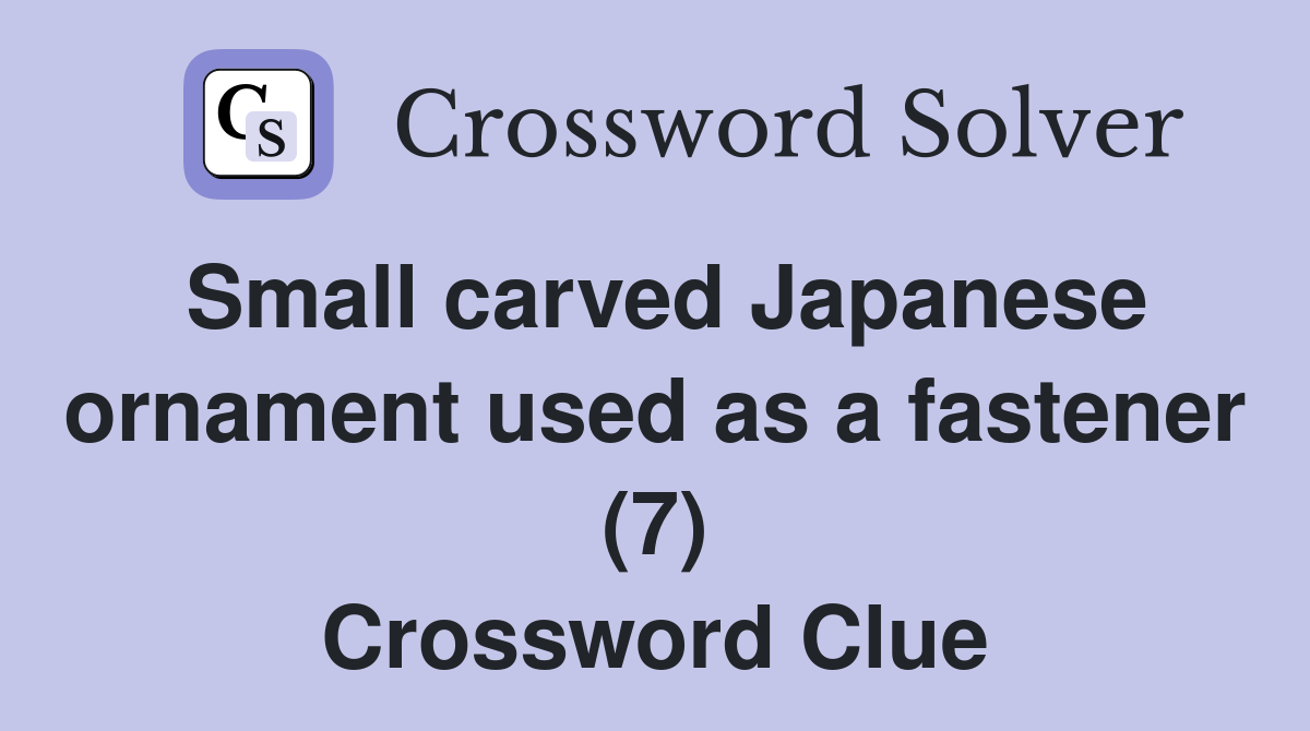 Small carved Japanese ornament used as a fastener (7) Crossword Clue