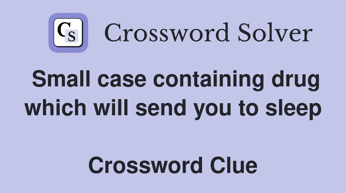Small case containing drug which will send you to sleep  Crossword Clue