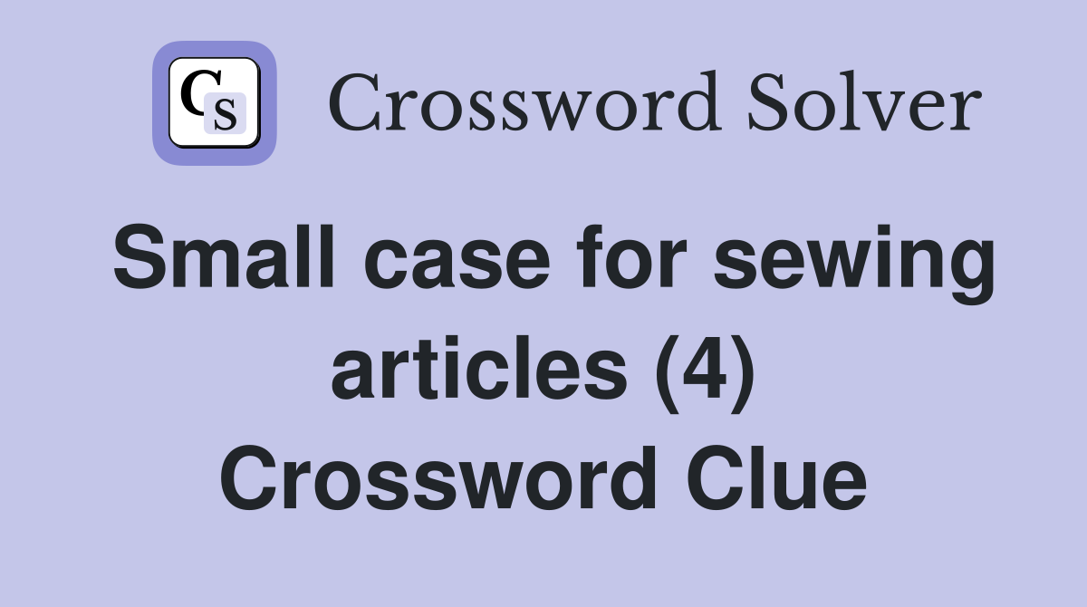 Small case for sewing articles (4) Crossword Clue