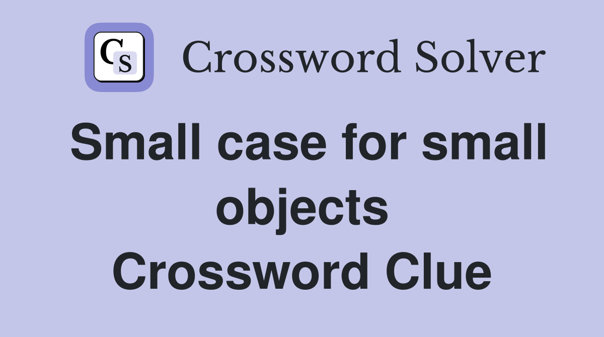 Small case for small objects Crossword Clue