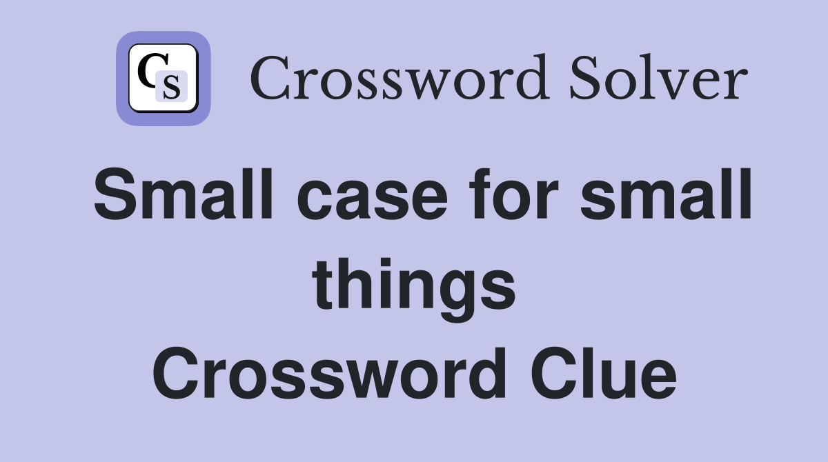 Small case for small things Crossword Clue