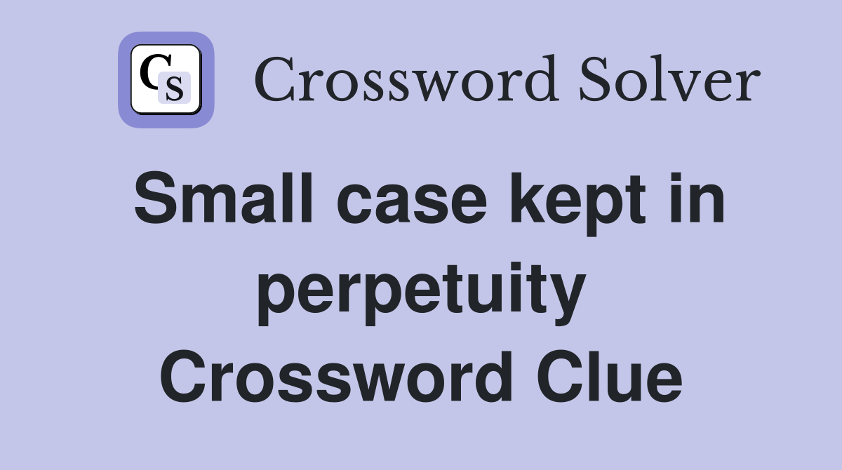 Small case kept in perpetuity Crossword Clue