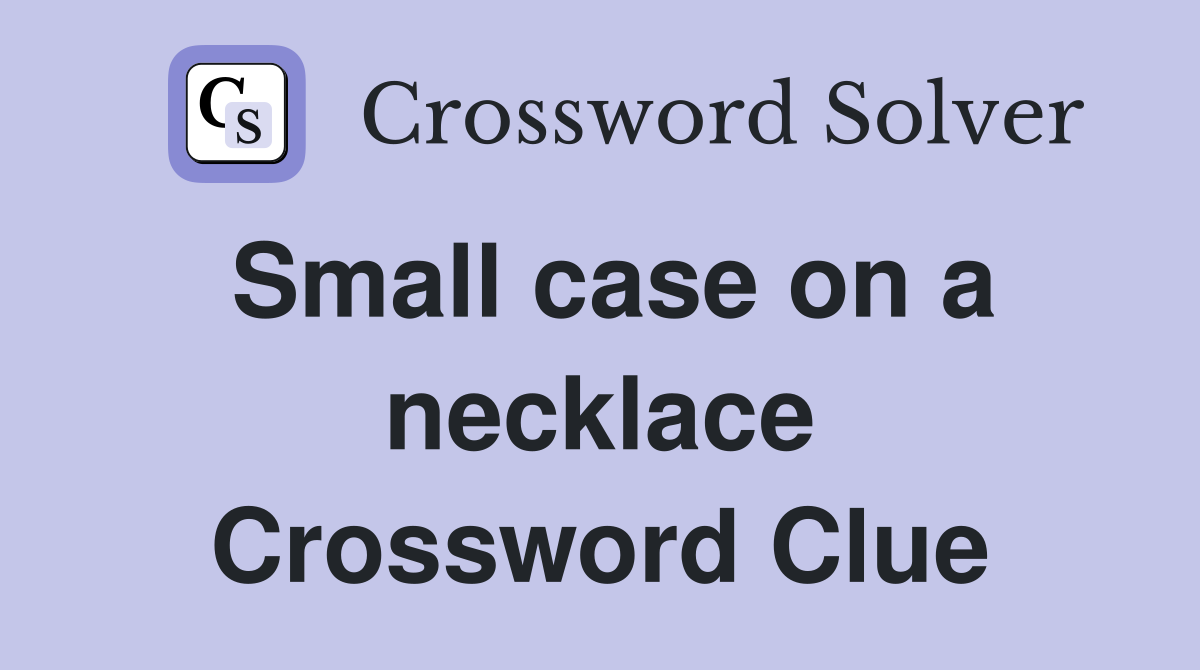 Small case on a necklace Crossword Clue