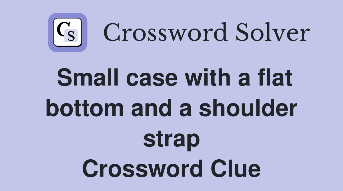Small case with a flat bottom and a shoulder strap Crossword Clue