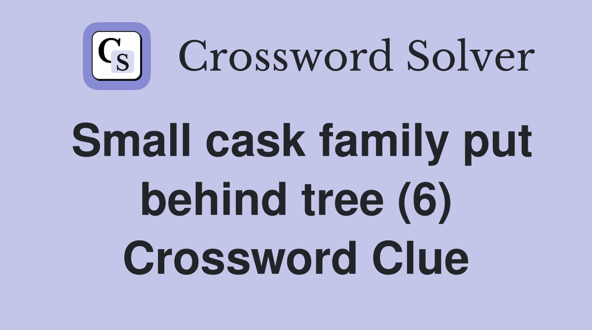 Small cask family put behind tree (6) Crossword Clue