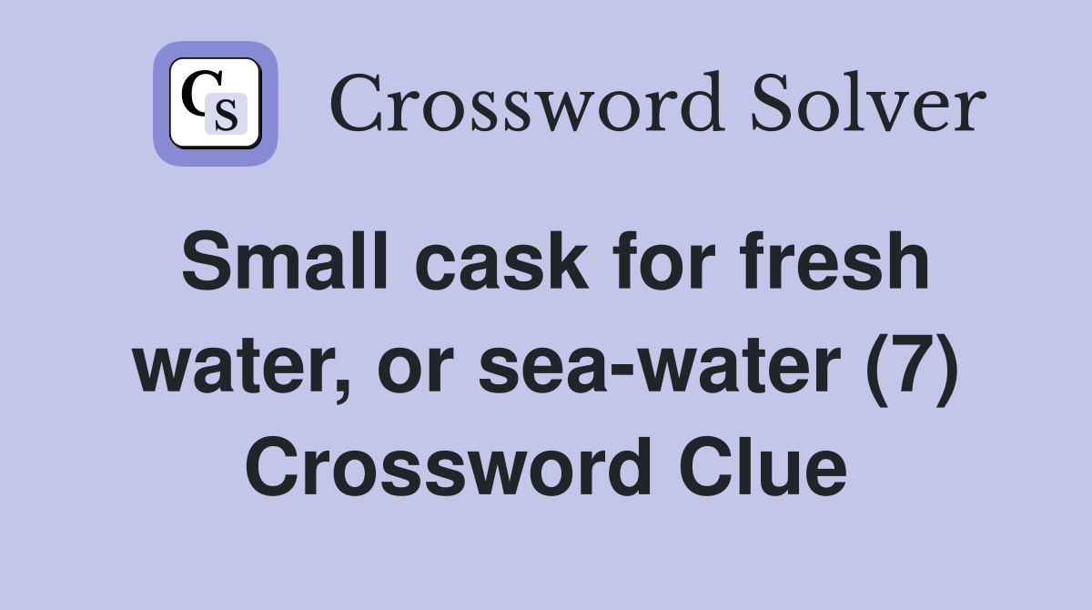 Small cask for fresh water, or sea-water (7) Crossword Clue