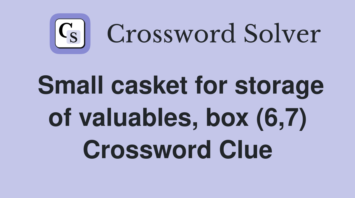 Small casket for storage of valuables, box (6,7) Crossword Clue