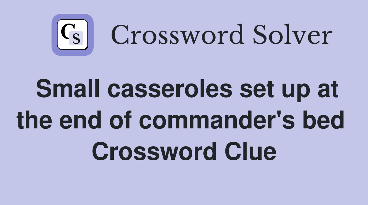 Small casseroles set up at the end of commander's bed  Crossword Clue
