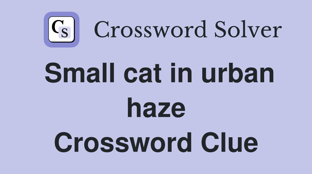Small cat in urban haze Crossword Clue