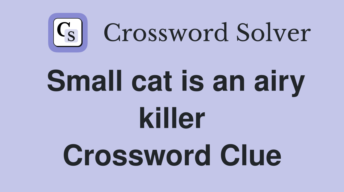 Small cat is an airy killer Crossword Clue