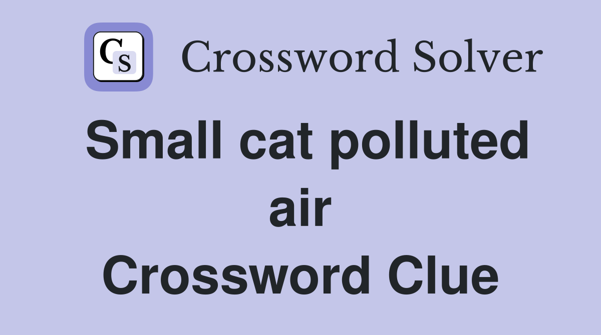 Small cat polluted air Crossword Clue