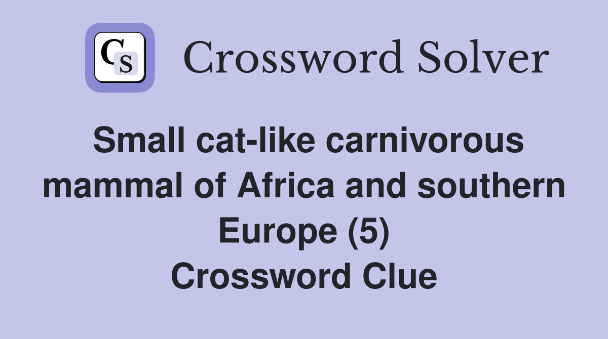 Small cat-like carnivorous mammal of Africa and southern Europe (5) Crossword Clue