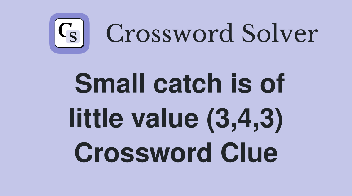 Small catch is of little value (3,4,3) Crossword Clue