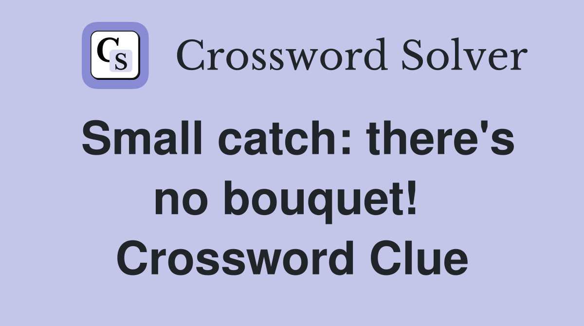 Small catch: there's no bouquet!  Crossword Clue