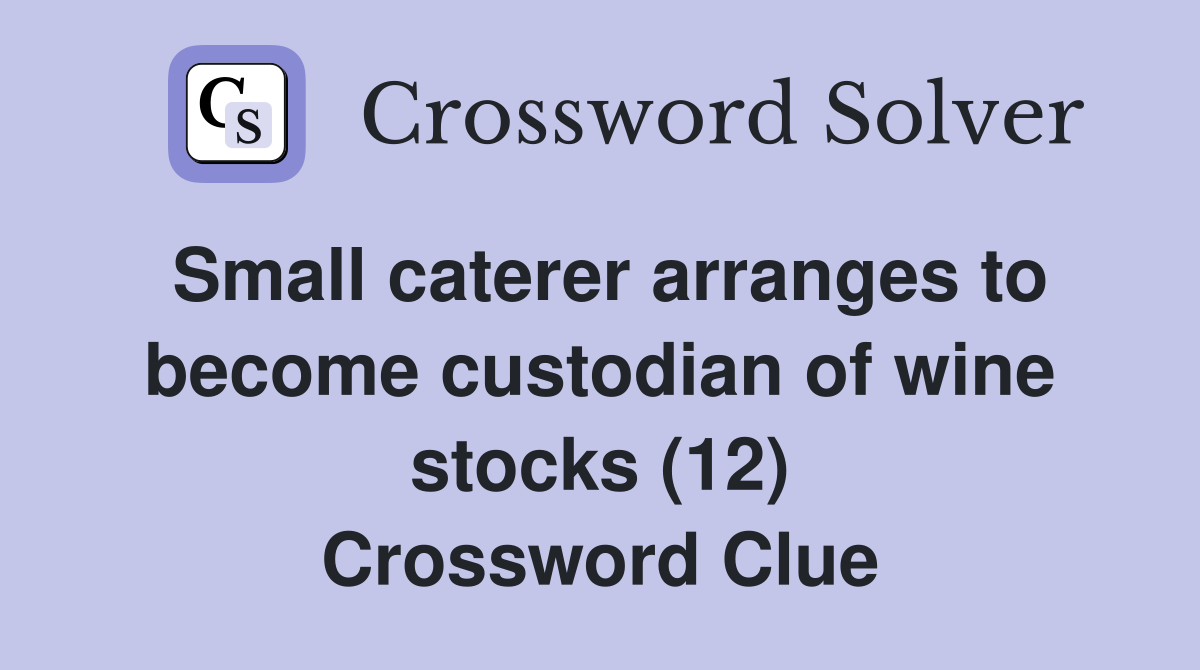 Small caterer arranges to become custodian of wine stocks (12) Crossword Clue