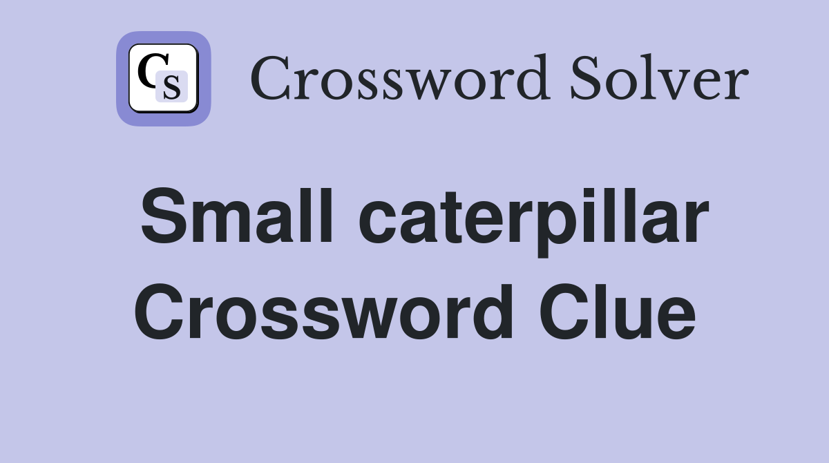 Small caterpillar Crossword Clue