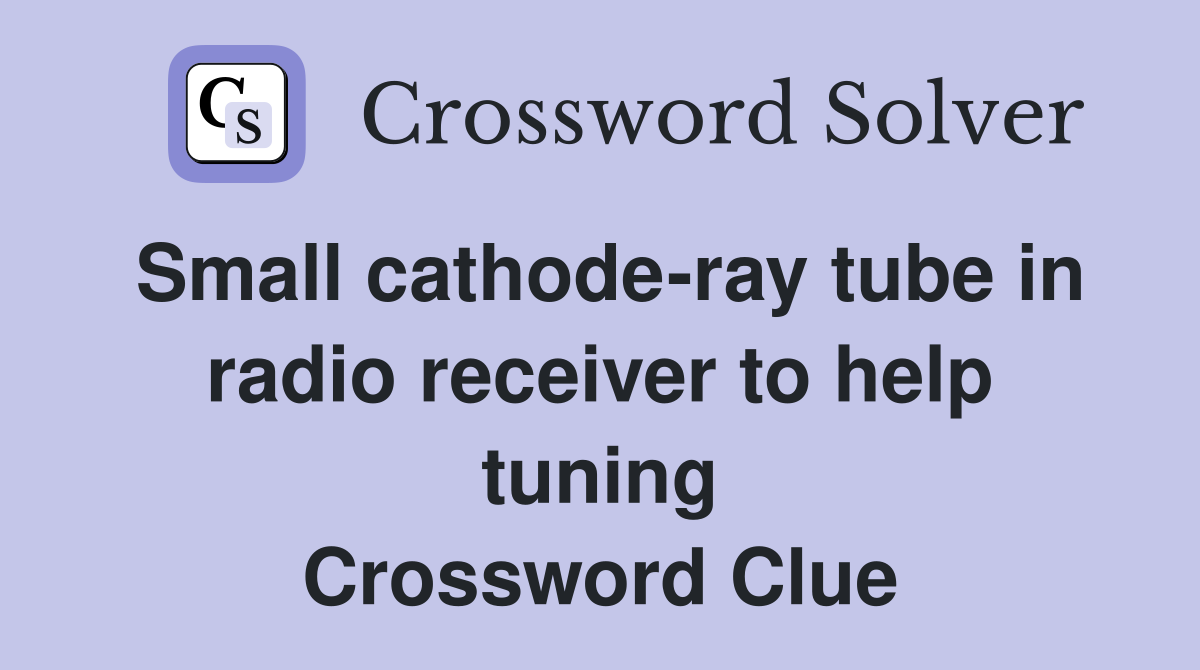 Small cathode-ray tube in radio receiver to help tuning Crossword Clue