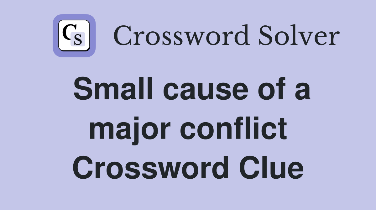 Small cause of a major conflict Crossword Clue
