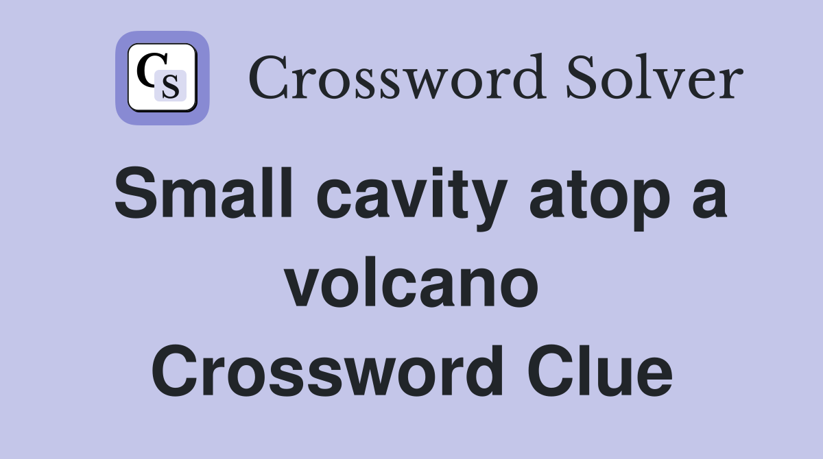 Small cavity atop a volcano Crossword Clue