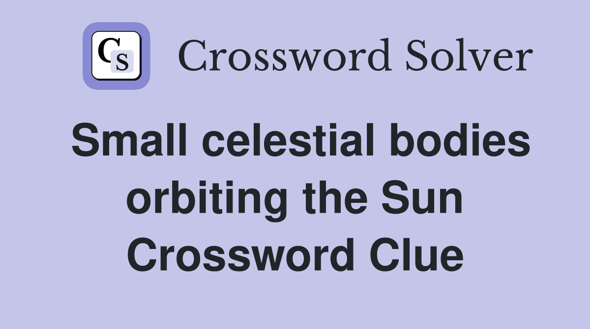 Small celestial bodies orbiting the Sun Crossword Clue