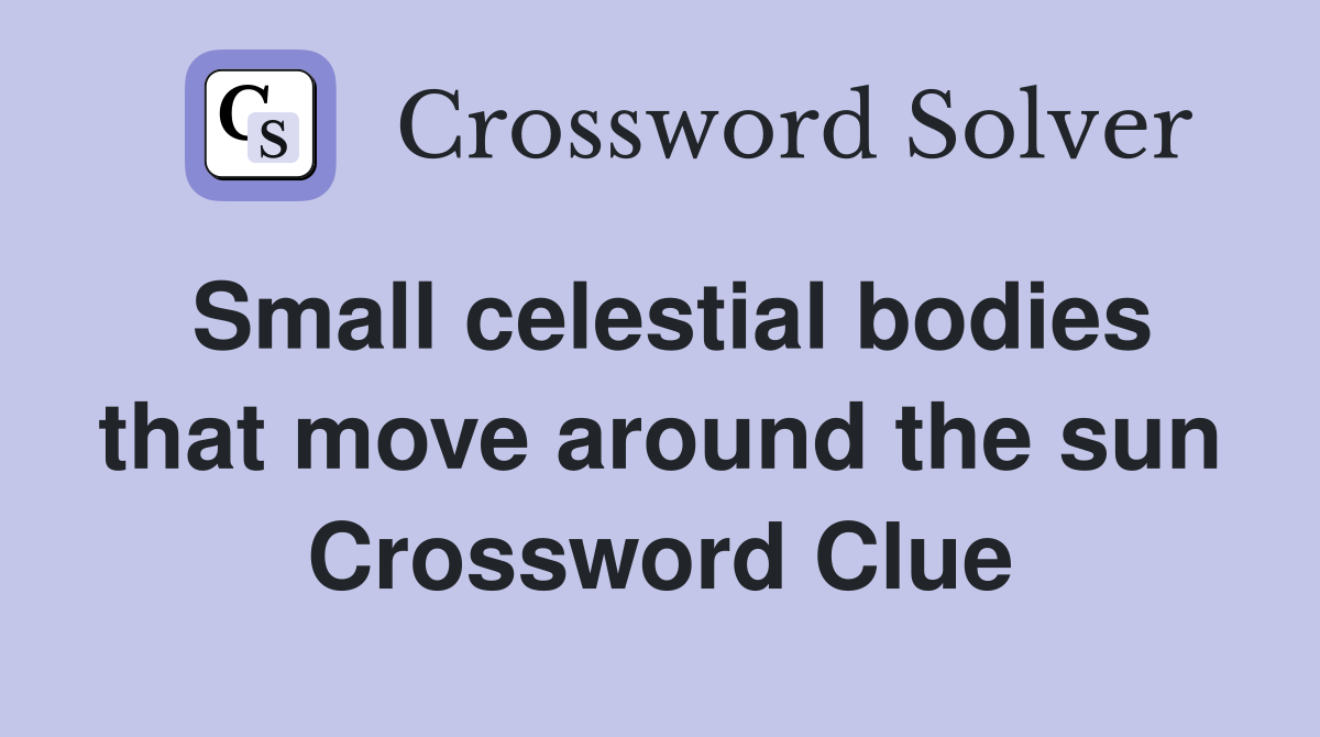 Small celestial bodies that move around the sun Crossword Clue