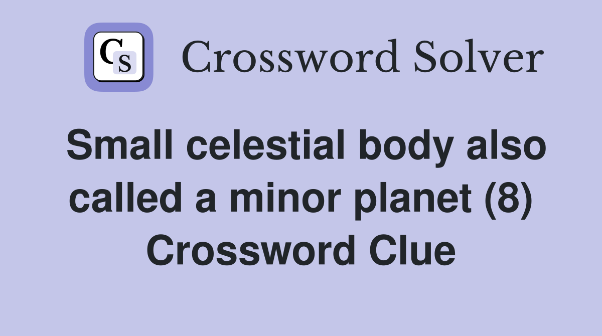 Small celestial body also called a minor planet (8) Crossword Clue